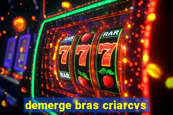 demerge bras criarcvs